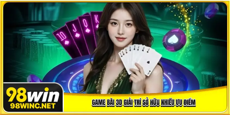 Game bài 3d giải trí sở hữu nhiều ưu điểm