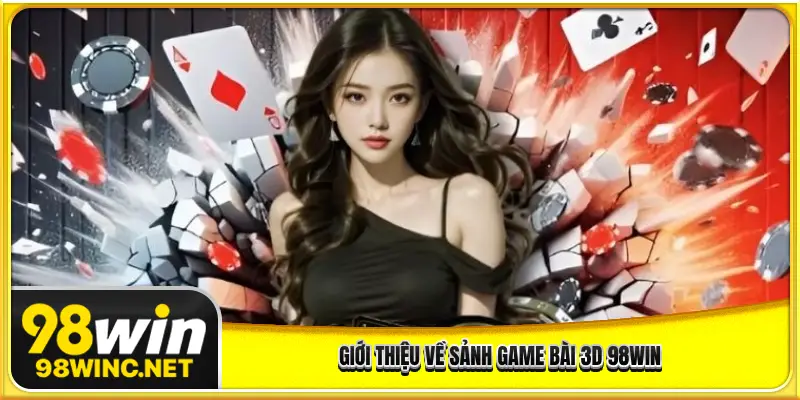 Giới thiệu về sảnh game bài 3d 98WIN