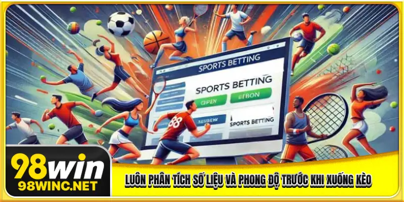 Luôn phân tích số liệu và phong độ trước khi xuống kèo