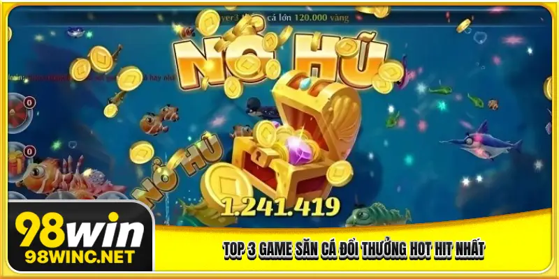 Top 3 game săn cá đổi thưởng hot hit nhất
